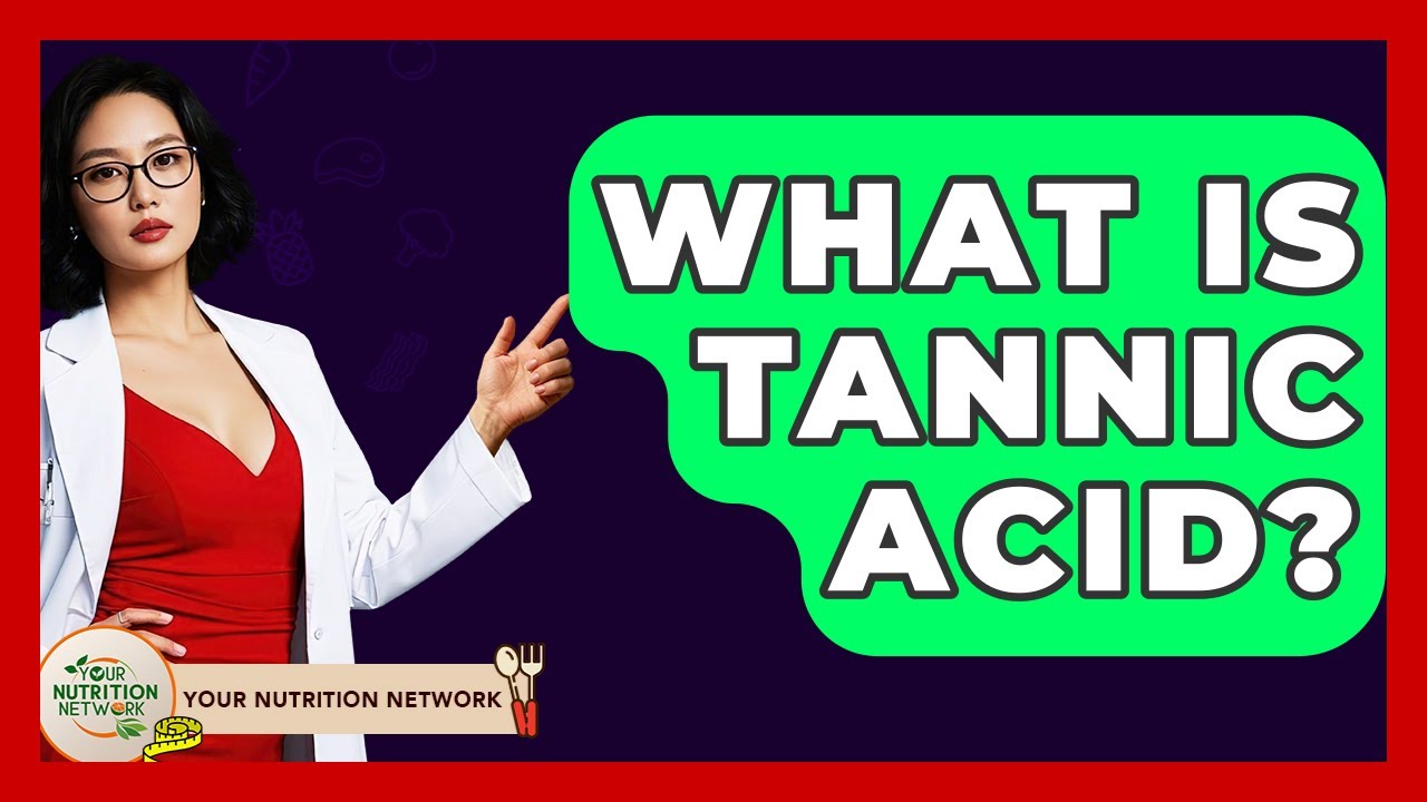 What Is Tannic Acid? - Your Nutrition Network