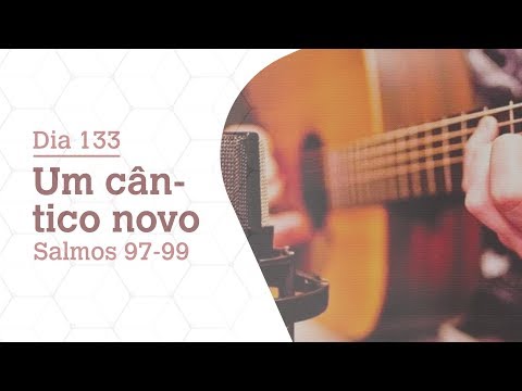 DIA 133 | UM CÂNTICO NOVO | SALMOS 97-99 | BÍBLIA TODO DIA