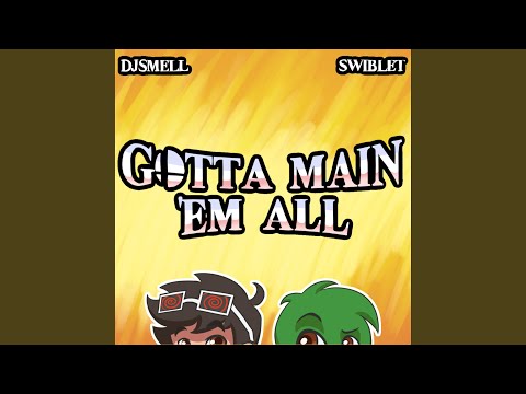 Gotta Main 'Em All (feat. Swiblet)