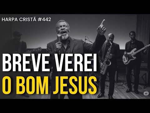 BREVE VEREI O BOM JESUS - Harpa Cristã Hino 442