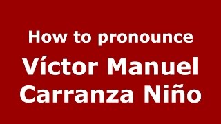 How to pronounce Víctor Manuel Carranza Niño