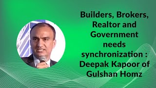 Builders, Brokers, Realtor and Government needs synchronization : Deepak Kapoor of Gulshan Homz  image