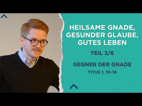 Teil 3/6: Gegner der Gnade (Titus 1, 10-16) - Predigt von JE
