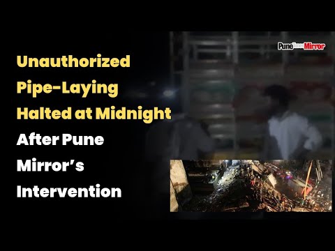 Unauthorized Pipe-Laying Halted at Midnight After Pune Mirror’s Intervention