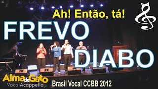 Brasil Vocal CCBB 2012 - Ah! Então, Tá! - Frevo Diabo