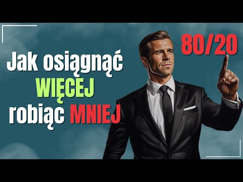 Osiągnij WIĘCEJ, robiąc MNIEJ I Odkryj Moc Zasady Pareto 80/20