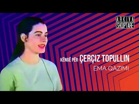 Ema Qazimi – Këngë per Çerçiz Topullin