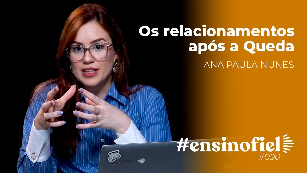 Os relacionamentos após a Queda - Ana Paula Nunes (#EnsinoFiel Ep. 90)