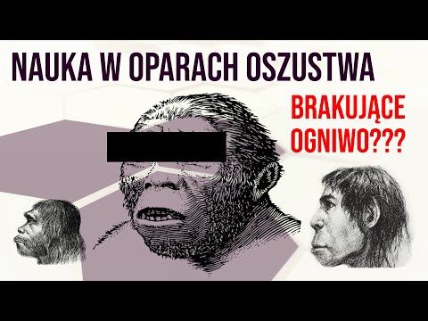 Nauka w oparach oszustwa – Brakujące ogniwo ewolucji człowieka