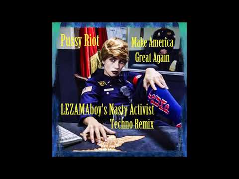 Pussy Riot - Make America Great Again (LEZAMAboy's Nasty Activist Techno Remix)