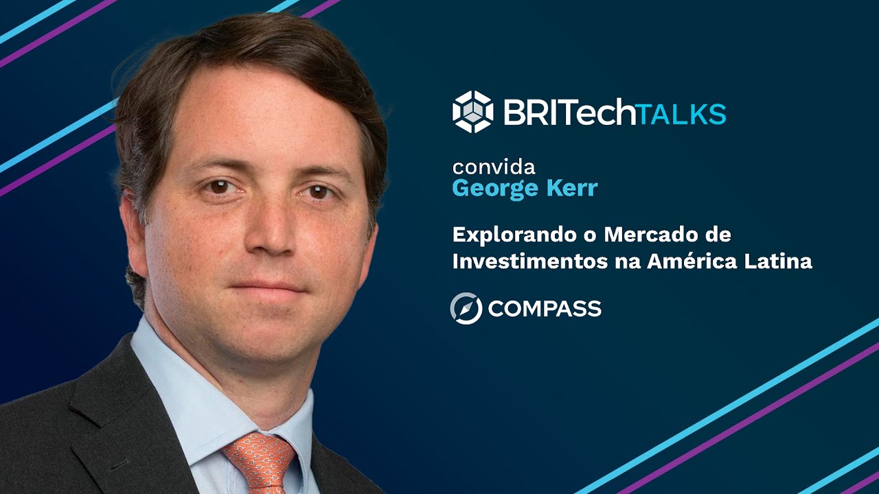 BRITech Talks convida George Kerr – Explorando o mercado de investimentos na América Latina