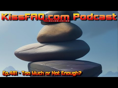 KissFAQ Podcast Ep.481 - Too Much or Not Enough?