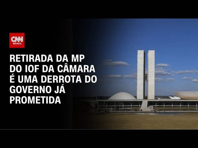 Análise: Retirada da MP do IOF da Câmara é uma derrota do governo já prometida | CNN ARENA