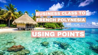Business Class Flights to French Polynesia (Bora Bora/Tahiti) using Points!