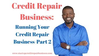 Credit Repair Business: Running Your Credit Repair Business-Part 2