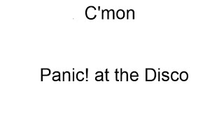 C'mon Panic! at the disco Lyrics