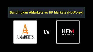 Perbandingan AMarkets vs HF Markets - Broker Forex Mana yang Lebih Baik?