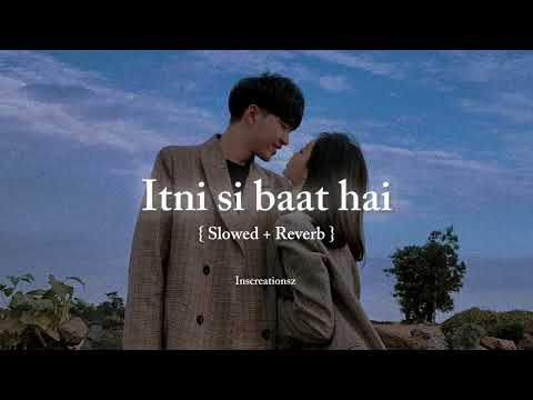 Itni Si Baat Hai [ Slowed + Reverb ] 