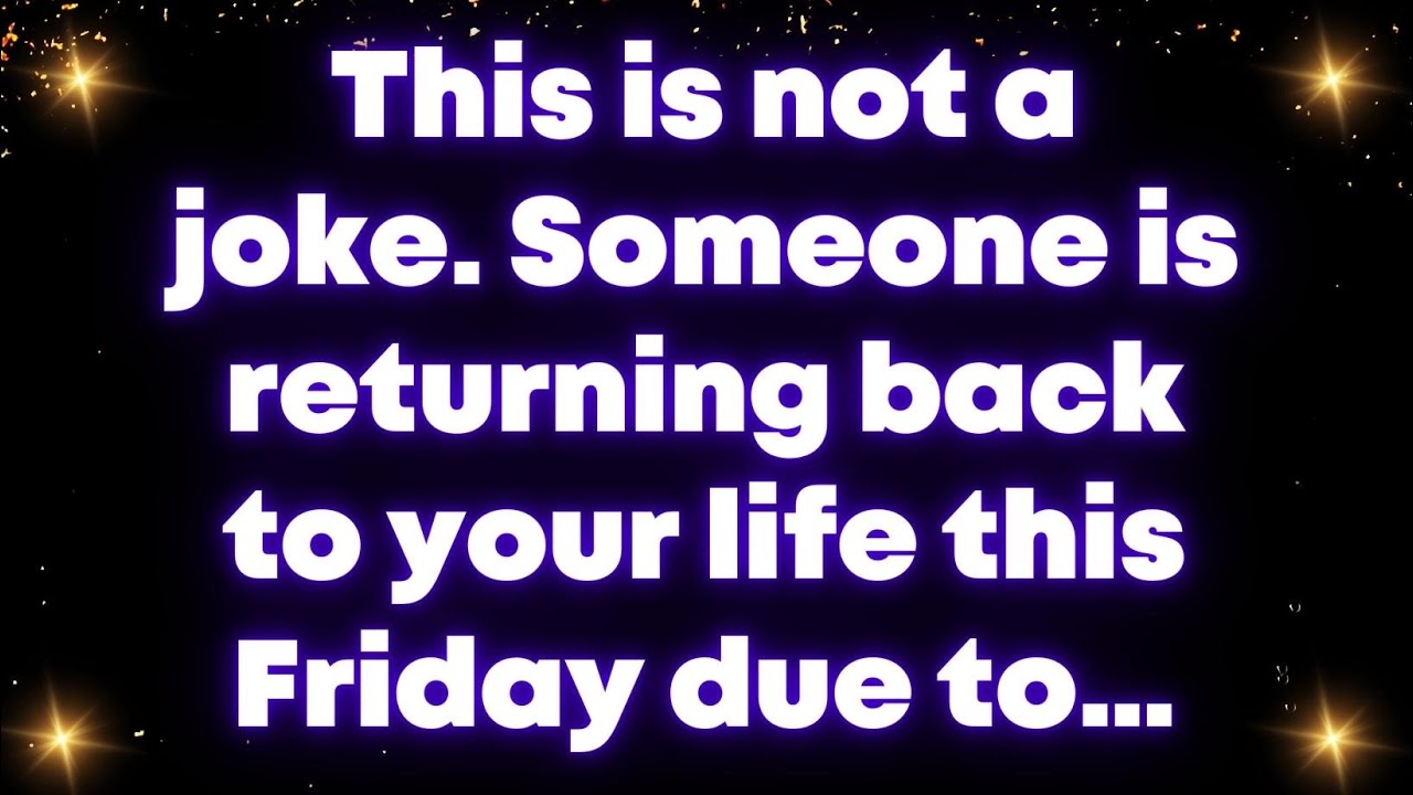 Angel: This is not a joke. Someone is returning back to your life this Friday due to…