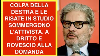 COLPA DELLA DESTRA E LE RISATE IN STUDIO SOMMERGONO L'ATTIVISTA. A DRITTO E ROVESCIO ALLA DOMANDA
