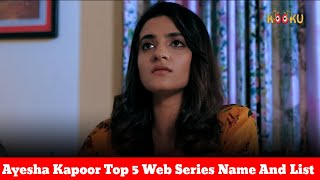 Ayesha Kapoor New Top 5 Bold Web Series Name And L