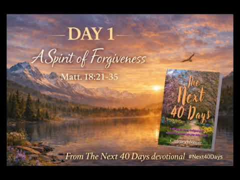 INTRO | Day 1 — A Spirit of Forgiveness | The Next 40 Days Devotional | Matthew 18:21-35