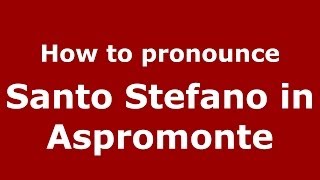 How to pronounce Santo Stefano In Aspromonte