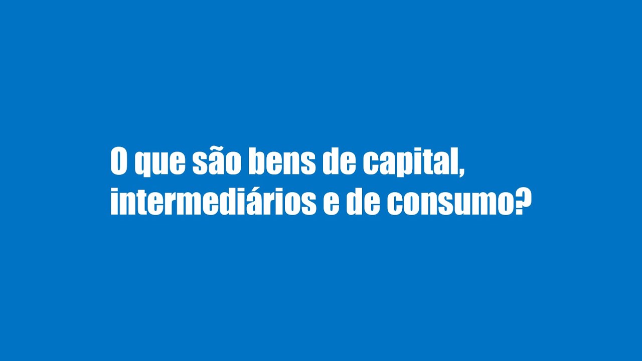 O que são bens de capital, intermediários e de consumo