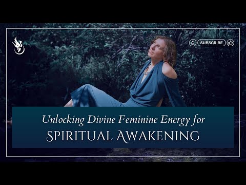 Unlocking Divine Feminine Energy for Spiritual Awakening