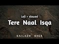 Tere Naal Ishqa Lofi Reverb Kailash Kher