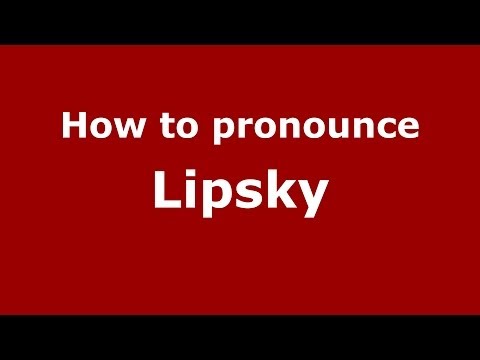 How to pronounce Lipsky (Russian/Russia) - PronounceNames.com