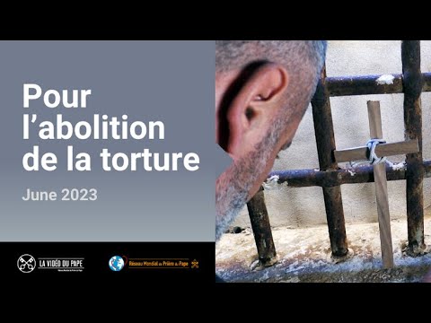 Pour l’abolition de la torture – La Vidéo du Pape – Juin 2023