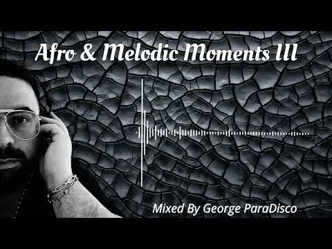 Afro & Melodic Moments III mixed by ''George ParaDisco''