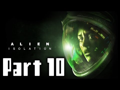 Alien Isolation Walkthrough Part 10 Gameplay Lets Play Playthrough