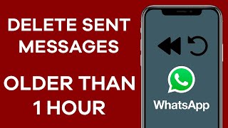 How To Delete WhatsApp Message Sent Over One Hour 
