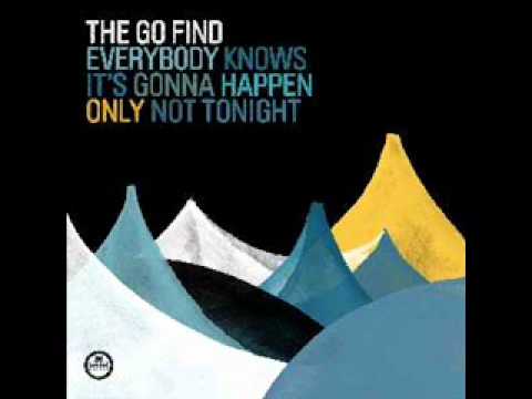 The Go Find - Stay ( Everybody Knows It's Gonna Happen Only Not Tonight, 2009)