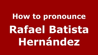 How to pronounce Rafael Batista Hernández