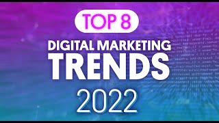 TOP 8 DIGITAL MARKETING TRENDS IN 2022
