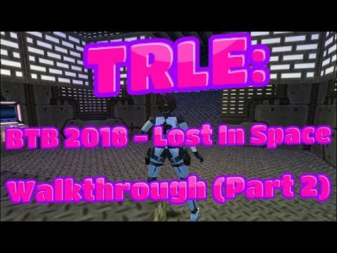TRLE - BTB 2018 - Lost In Space Walkthrough (Part 1)