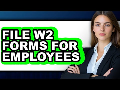 How To File W2 Forms For Employees - Full Guide
