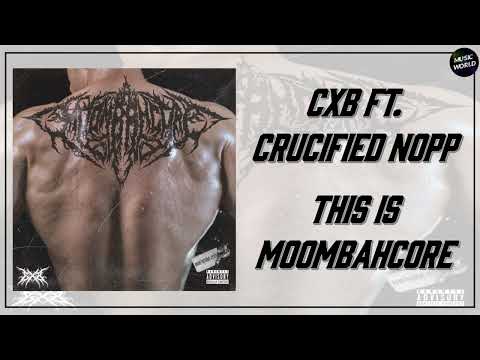 CXB - THIS IS MOOMBAHCORE (FT. CRUCIFIED NOPP)