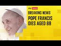 Pope Francis Has Died The Vatican Says