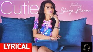 Shreya Khanna: Cutie Song - Lyrics - Latest Punjabi Song 2018