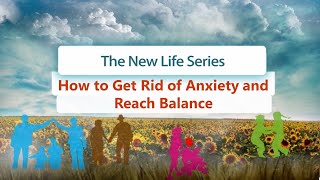 How to Get Rid of Anxiety and Reach Balance | New Life 1236