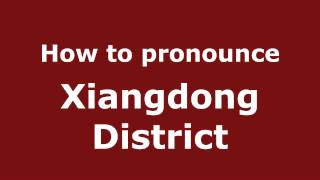 How to pronounce Xiangdong District