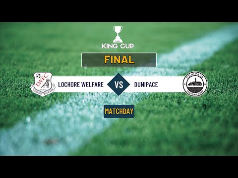 King Cup Final - Lochore Welfare v Dunipace
