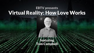Virtual Reality: How Love Works in a Simulation with Tom Campbell (1 of 3)