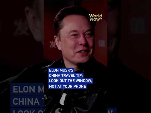 Elon Musk's China travel tip: Look out the window, not at your phone
