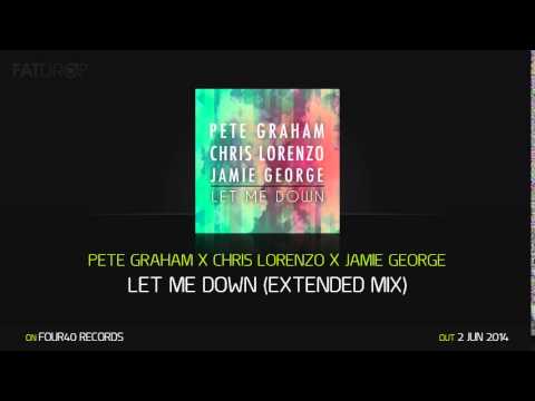 Pete Graham x Chris Lorenzo x Jamie George - Let Me Down (Extended Mix) (Four40 Records)