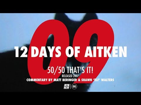 12 DAYS OF AITKEN: DAY 9 - 50/50 "THAT'S IT" (2007)